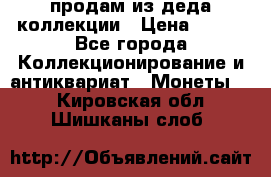 продам из деда коллекции › Цена ­ 100 - Все города Коллекционирование и антиквариат » Монеты   . Кировская обл.,Шишканы слоб.
